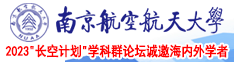 日穴日逼中文南京航空航天大学2023“长空计划”学科群论坛诚邀海内外学者